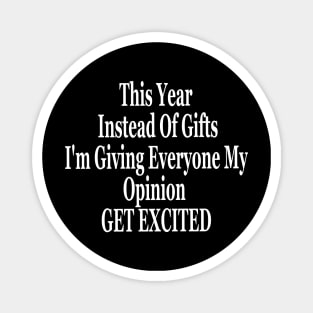 This Year Instead Of Gifts I'm Giving Everyone My Opinion Magnet